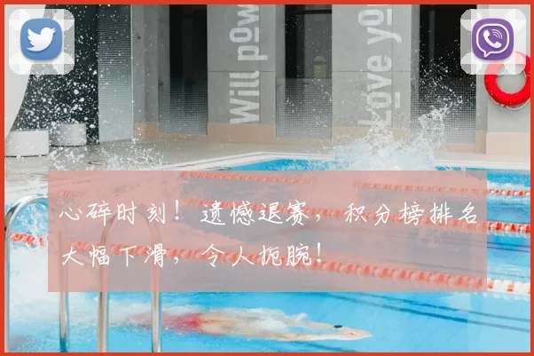 心碎时刻！遗憾退赛，积分榜排名大幅下滑，令人扼腕！